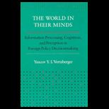 World in Their MindsMinds  Information Processing, Cognition, and Perception in Foreign Policy Decisionmaking