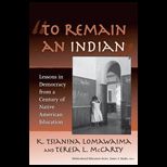 To Remain an Indian  Lessons in Democracy from a Century of Native American Education