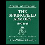 Arsenal of Freedom   The Springfield Armory, 1890 1948  A Year by Year Account Drawn from Official Records