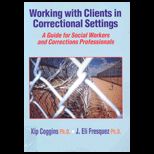 Working with Clients in Correctional Sellings  A Guide for Social Workers and Correction Professionals