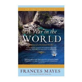 [ A Year in the World: Journeys of a Passionate Traveller [ A YEAR IN THE WORLD: JOURNEYS OF A PASSIONATE TRAVELLER ] By Mayes, Frances ( Author )Mar 13 2007 Paperback: Frances Mayes: 8601400278482: Books