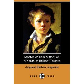 Master William Mitten; Or, a Youth of Brilliant Talents Who Was Ruined by Bad Luck (Dodo Press) Augustus Baldwin Longstreet 9781409980865 Books