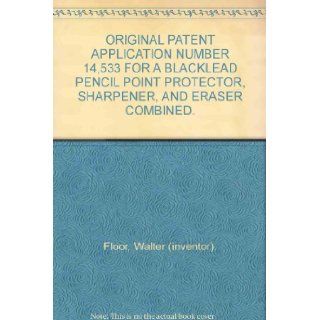 ORIGINAL PATENT APPLICATION NUMBER 14, 533 FOR A BLACKLEAD PENCIL POINT PROTECTOR, SHARPENER, AND ERASER COMBINED.: Walter (inventor). Floor: Books