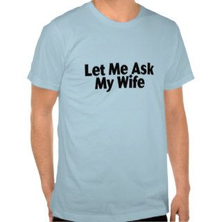 Let Me Ask My Wife Tshirt