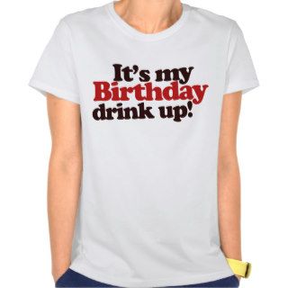 Its my Birthday Drink Up! Its a Birthday Party Tee Shirts