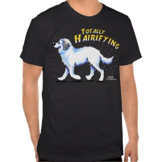 Great Pyrenees Totally Hairifying Shirt