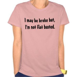 Sarah Palin Style T Shirt I may be broke but, I'm