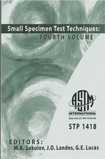 Small Specimen Test Techniques (ASTM Special Technical Publication, 1418) (v. 4) Nev.) Symposium on Small Specimen Test Techniques 2001 (Reno, Mikhail Sokolov, J. D. Landes, Glenn E. Lucas, ASTM International. Committee E10 on Nuclear Technology and Appli