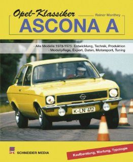 Opel Klassiker   Ascona A: Alle Modelle 1970 1975: Entwicklung, Technik, Produktion, Modellpflege, Export, Daten, Motorsport, Tuning: Rainer Manthey: Bücher