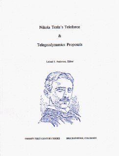 Nikola Tesla's Teleforce & Telegeodynamics Proposals (Tesla Presents Series, Pt. 4): Nikola Tesla, Leland I. Anderson, Gary L. Peterson: 9780963601285: Books