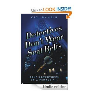Detectives Don't Wear Seat Belts: True Adventures of a Female P.I. eBook: Cici McNair: Kindle Store