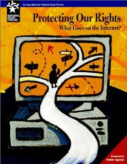 Protecting Our Rights : What Goes on the Internet (National Issues Forum): Public Agenda: 9780787248802: Books