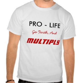 PRO   LIFE, Go Forth, And, MULTIPLY T Shirts