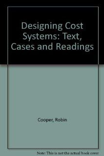 The Design of Cost Management Systems: Text, Cases, and Readings (Robert S. Kaplan Series in Management Accounting): Robin Cooper, Robert S. Kaplan: 9780132041812: Books