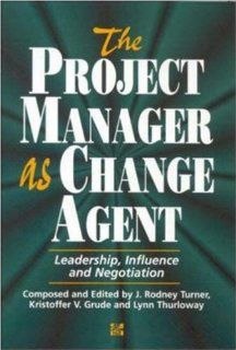 The Project Manager As Change Agent: Leadership, Influence and Negotiation: J. Rodney Turner, Kristoffer V. Grude, Lynn Thurloway: 9780077077419: Books