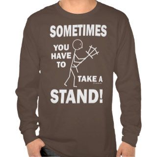 Sometimes You Have To Take A Stand Tees