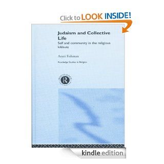 Judaism and Collective Life: Self and Community in the Religious Kibbutz (Routledge Studies in Religion) eBook: Aryei Fishman: Kindle Store