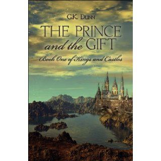 The Prince and the Gift: Book One of Kings and Castles (Kings and Castles Series): G.K. Dunn: 9781424102709: Books