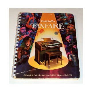Baldwin Fanfare: A Complete Guide for Your New Baldwin Organ, Model 132: Baldwin Piano & Organ Company: Books