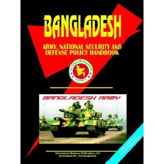 Bangladesh Army, National Security and Defense Policy Handbook (World Business, Investment and Government Library): Usa Ibp: 9780739757345: Books