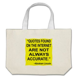 Quotes Found On The Internet Are Not Always Accura Bag