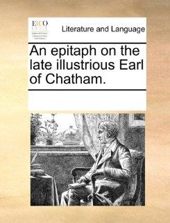 An epitaph on the late illustrious Earl of Chatham. (9781170255520): See Notes Multiple Contributors: Books