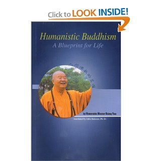 Humanistic Buddhism A Blueprint for Life Venerable Master Hsing Yun, Dr. John Balcom (Translator), Robin Stevens, Edmond Chang 9781932293036 Books