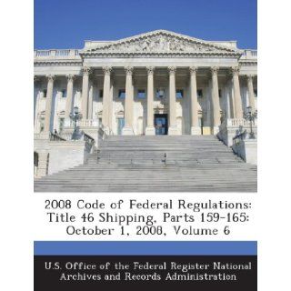 2008 Code of Federal Regulations: Title 46 Shipping, Parts 159 165: October 1, 2008, Volume 6: U. S. Office of the Federal Register Nat: 9781289278502: Books