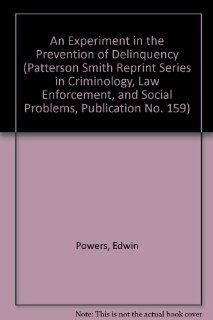An Experiment in the Prevention of Delinquency (Patterson Smith Reprint Series in Criminology, Law Enforcement, and Social Problems, Publication No. 159): Edwin Powers, Helen Leland Witmer: 9780875851594: Books
