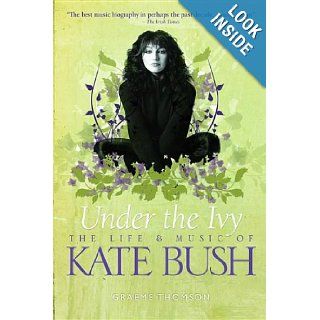 Under the Ivy: The Life and Music of Kate Bush (Updated Paperback Edition): Graeme Thomson: 9781780381466: Books