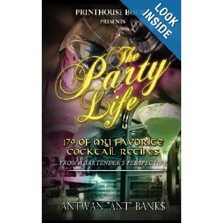 The Party Life; 179 of My Favorite Cocktail Recipe's (2nd Edition): Antwan 'Ant" Bank$: 9780988642829: Books