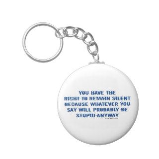 You have the right to remain silent funny spoof key chain