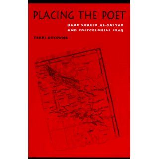Placing the Poet: Badr Shakir Al Sayyab and Postcolonial Iraq: Terri Deyoung: Books
