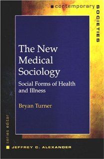 The New Medical Sociology: Social Forms of Health and Illness (Contemporary Societies Series) (9780393975055): Bryan S. Turner: Books