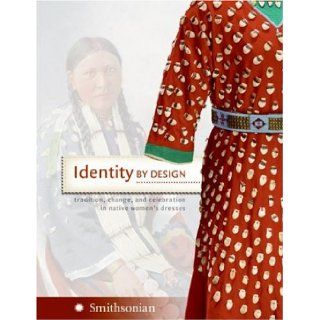 Identity by Design Tradition, Change, and Celebration in Native Women's Dresses National Museum of the American Indian 9780061153693 Books