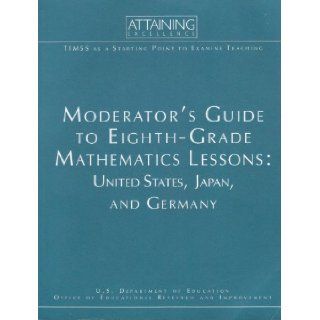 Moderator's guide to eighth grade mathematics lessons : United States, Japan, and Germany : TIMSS as a starting point to examine teaching (SuDoc ED 1.308:M 42/2): U.S. Dept of Education: Books