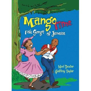 Mango Time Folk Songs of Jamaica Noel Dexter and Godfrey Taylor 9789766372613 Books