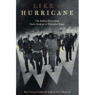 Like a Hurricane The Indian Movement from Alcatraz to Wounded Knee Paul Chaat Smith, Robert Allen Warrior 9781565844025 Books