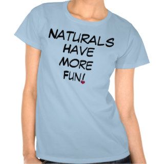 Naturals Have More Fun T Shirts