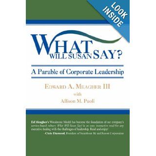 What Will Susan Say?: A Parable of Corporate Leadership: Edward Meagher III, Allison Paoli: 9780595709656: Books
