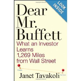 Dear Mr. Buffett: What an Investor Learns 1, 269 Miles from Wall Street: Janet M. Tavakoli: 9780470406786: Books