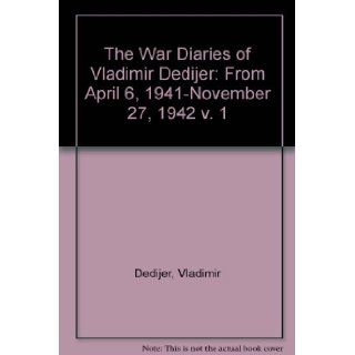 The War Diaries of Vladimir Dedijer: Volume 1: From April 6, 1941, to November 27, 1942: Vladimir Dedijer: 9780472100910: Books