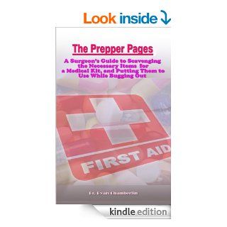 The Prepper Pages: A Surgeon's Guide to Scavenging Items for a Medical Kit, and Putting Them to Use While on the Move eBook: Ryan Chamberlin: Kindle Store