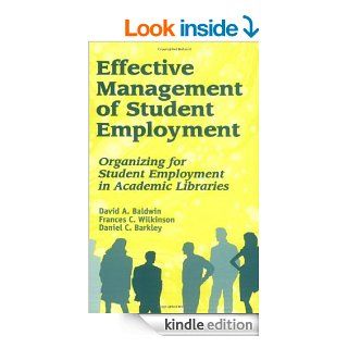 Effective Management of Student Employment: Organizing for Student Employment in Academic Libraries eBook: David A. Baldwin, Frances C. Wilkinson, Daniel C. Barkley: Kindle Store