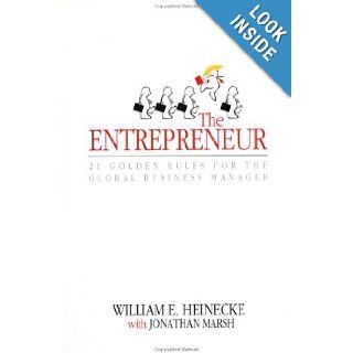The Entrepreneur: Twenty One Golden Rules for the Global Business Manager: William Heinecke, Jonathan Marsh: 9780471835578: Books