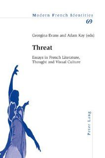 Threat: Essays in French Literature, Thought and Visual Culture (Modern French Identities) (9783039113576): Georgina Evans, Adam Kay: Books