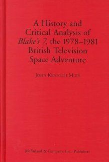 A History and Critical Analysis of Blake's 7, the 1978 1981 British Television Space Adventure (9780786406005): John Kenneth Muir: Books