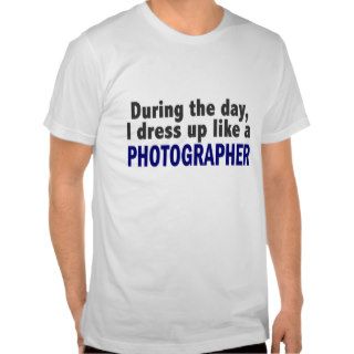 During The Day I Dress Up Like A Photographer Tee Shirt