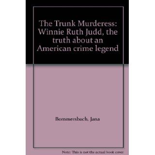 The Trunk Murderess Winnie Ruth Judd, the truth about an American crime legend Jana Bommersbach Books