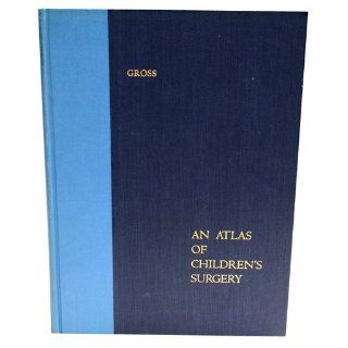 An Atlas of Children's Surgery: Robert E. Gross, Janis Cirulis, Itta Piotti: 9780701083663: Books